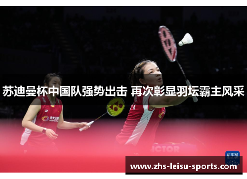 苏迪曼杯中国队强势出击 再次彰显羽坛霸主风采