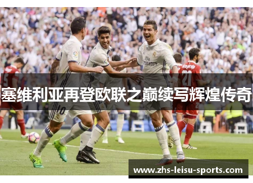 塞维利亚再登欧联之巅续写辉煌传奇