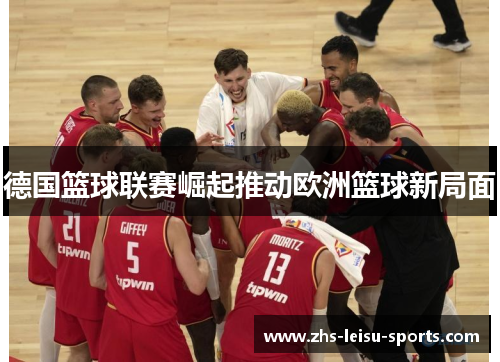 德国篮球联赛崛起推动欧洲篮球新局面