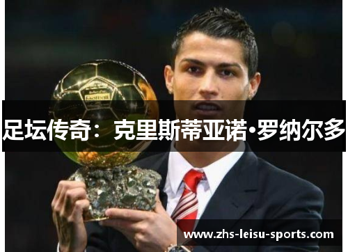 足坛传奇：克里斯蒂亚诺·罗纳尔多