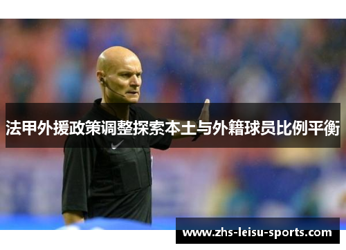 法甲外援政策调整探索本土与外籍球员比例平衡