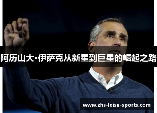 阿历山大·伊萨克从新星到巨星的崛起之路