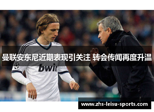 曼联安东尼近期表现引关注 转会传闻再度升温