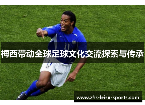 梅西带动全球足球文化交流探索与传承
