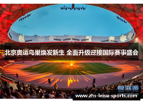 北京奥运鸟巢焕发新生 全面升级迎接国际赛事盛会